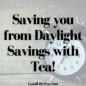 Preparing for Daylight Savings with Tea