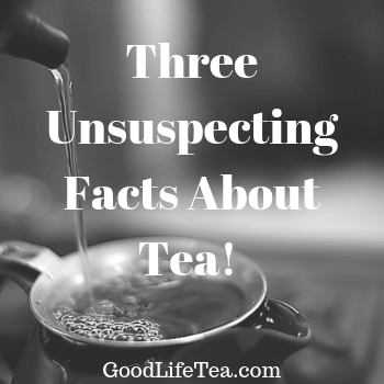 Three Unsuspecting Facts About Tea!