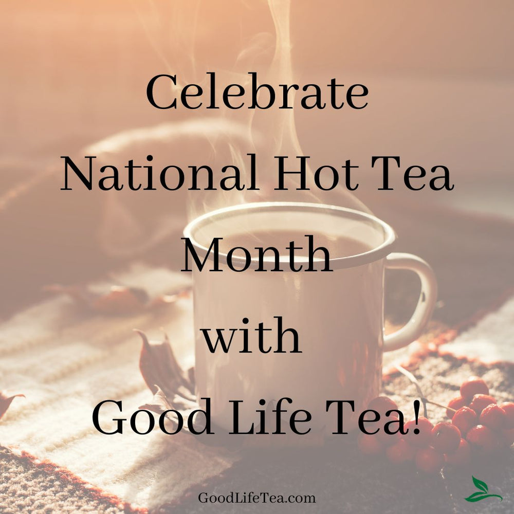 Sips and Smiles: How to Celebrate National Hot Tea Month with Good Life Tea